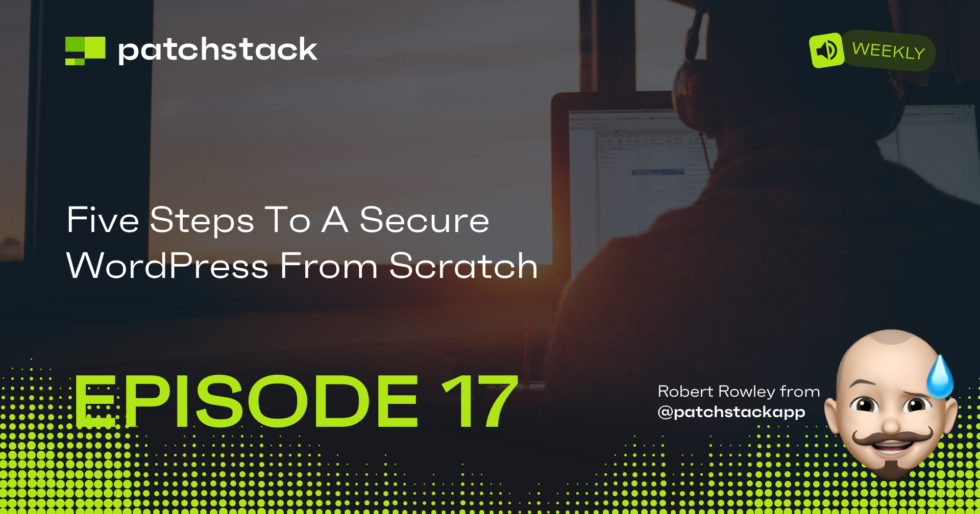 Patchstack Weekly: Five Steps To A Secure WordPress From Scratch